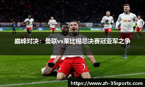 巅峰对决:曼联vs莱比锡总决赛冠亚军之争