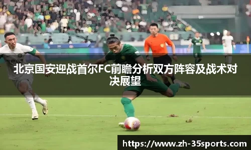 北京国安迎战首尔FC前瞻分析双方阵容及战术对决展望